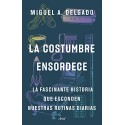 La costumbre ensordece: La fascinante historia que esconden nuestras rutinas diarias Miguel A. Delgado