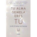 Tu alma gemela eres tú Sana tu pasado, transforma tus patrones de relación y vuelve a ser tú Sheleana Aiyana