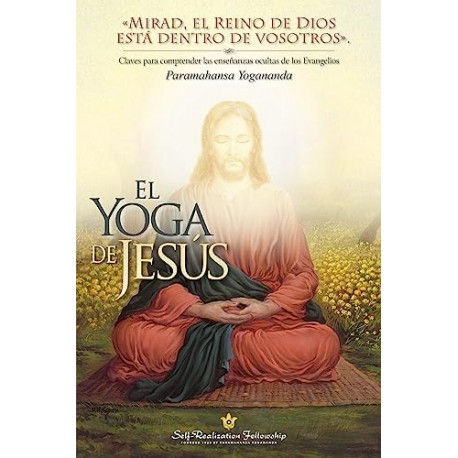 El Yoga de Jesús Claves para comprender las enseñanzas ocultas de los Evangelios Paramahansa Yogananda