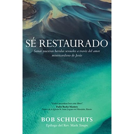 Sé restaurado: Sanar nuestras heridas sexuales a través del amor misericordioso de Jesús Bob Schuchts Sé restaurado: Sanar nuestras heridas sexuales a través del amor misericordioso de Jesús Bob Schuchts