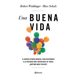 Una buena vida El mayor estudio mundial para responder a la pregunta más importante de todas: ¿Qué nos hace felices? Marc Schulz