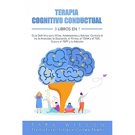 Terapia Cognitivo Conductual 3 Libros en 1 Guía Definitiva para Niños, Adolescentes y Adultos Tara Wilson