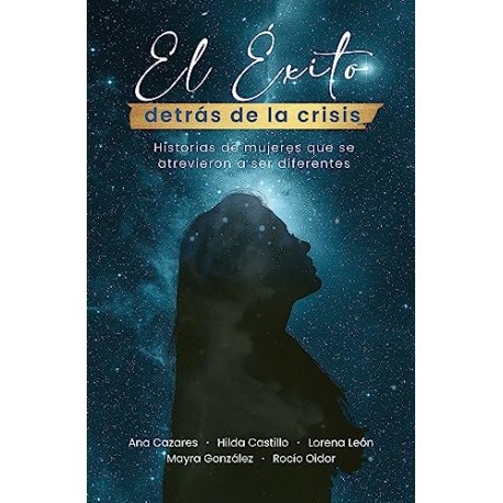 El éxito detrás de la crisis: Historias de mujeres que se atrevieron a ser diferentes Ana Cazares