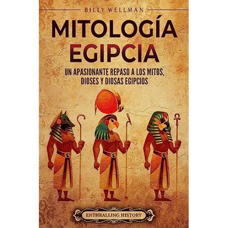 Mitología egipcia: Un apasionante repaso a los mitos, dioses y diosas egipcios Billy Wellman