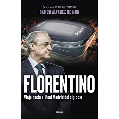 Florentino Viaje hacia el Real Madrid del siglo XXI Ramón Álvarez de Mon