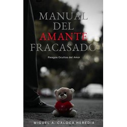 MANUAL DEL AMANTE FRACASADO: Riesgos Ocultos del Amor Miguel Ángel Caloca Heredia