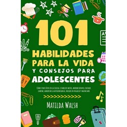 101 Habilidades Para la Vida y Consejos Para Adolescentes Matilda Walsh