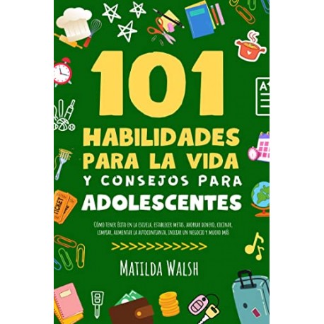 101 Habilidades Para la Vida y Consejos Para Adolescentes Matilda Walsh