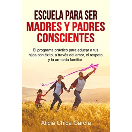 Escuela para ser madres y padres conscientes Alicia Chica García