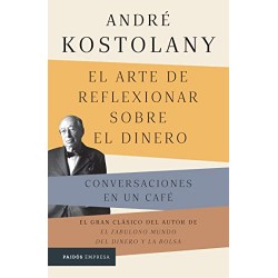 El arte de reflexionar sobre el dinero Conversaciones en un café André Kostolany