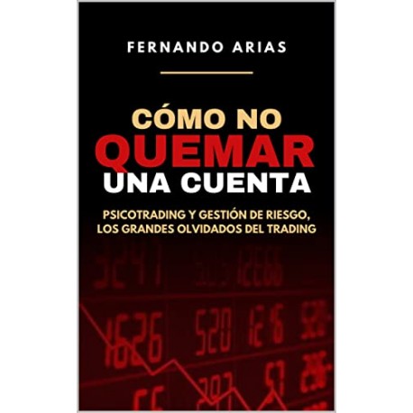 Cómo no quemar una cuenta: Psicotrading y gestión de riesgo, los grandes olvidados del trading Fernando Arias