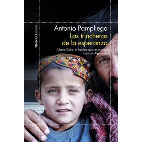 Las trincheras de la esperanza: Alberto Cairo: el hombre que reconstruye vidas en Afganistán Antonio Pampliega