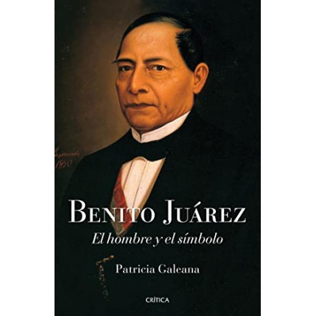 Benito Juárez: El hombre y el símbolo Patricia Galeana