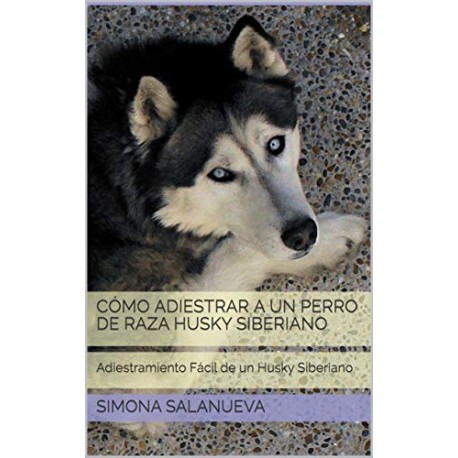 Cómo Adiestrar a Un Perro de Raza Husky Siberiano : Adiestramiento Fácil de un Husky Siberiano Simona Salanueva