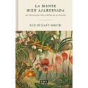La mente bien ajardinada: Las ventajas de vivir al ritmo de las plantas Sue Stuart-Smith