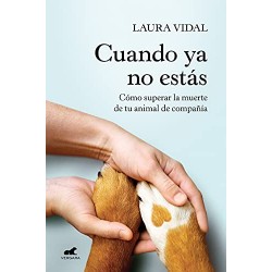 Cuando ya no estás: Cómo superar la muerte de tu animal de compañía Laura Vidal