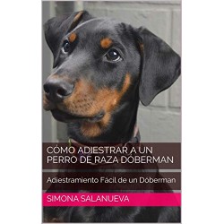 Cómo Adiestrar a Un Perro de Raza Dóberman: Adiestramiento Fácil de un Dóberman Simona Salanueva