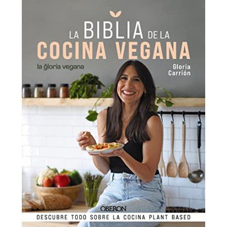 La Biblia de la cocina vegana: Descubre todo sobre la cocina Plant Based Gloria Carrión Moñiz