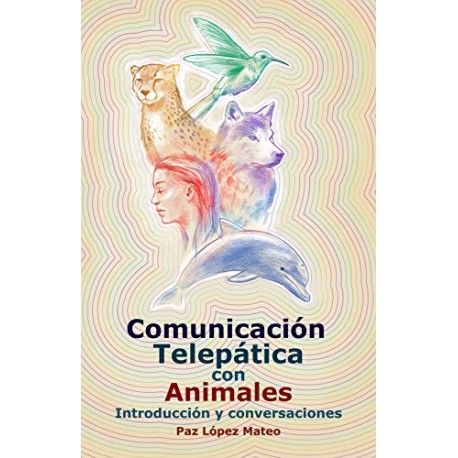 Comunicación telepática con animales: Introducción y conversaciones Paz López Mateo