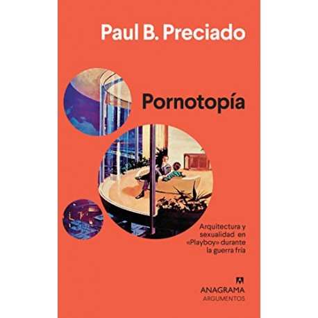 Pornotopía: Arquitectura y sexualidad en «Playboy» durante la guerra fría Paul B. Preciado Pornotopía: Arquitectura y sexualidad en «Playboy» durante la guerra fría Paul B. Preciado