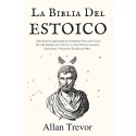 La Biblia del Estoicio: Estoicismo Aplicado Al Instante Para Vivir Con Brutal Sabiduría Allan Trevor