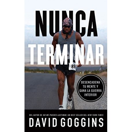 Nunca terminar: Desencadena tu mente y gana la guerra interior David Goggins