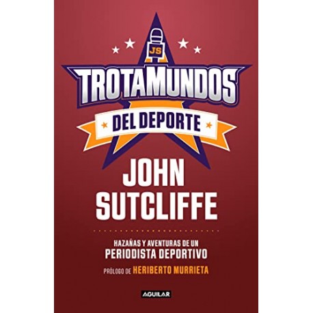 Trotamundos del deporte: Hazañas y aventuras de un periodista deportivo John Sutcliffe Trotamundos del deporte: Hazañas y aventuras de un periodista deportivo John Sutcliffe