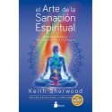 El arte de la sanación espiritual: Aprende a trabajar con los chakras y la energía Keith Sherwood