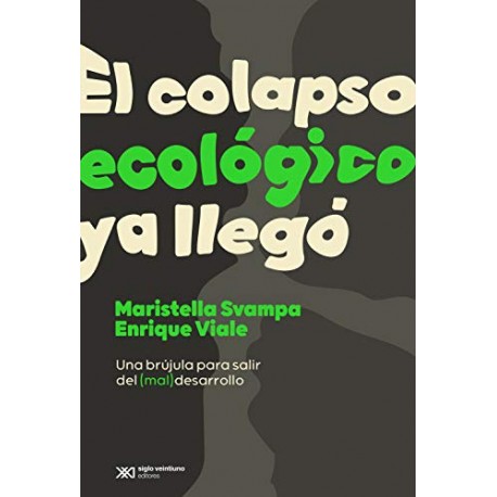 El colapso ecológico ya llegó: Una brújula para salir del (mal) desarrollo Maristella Svampa