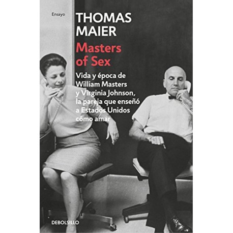 Masters of Sex: Vida y época de William Masters y Virginia Johnson, la pareja que enseñó a Estados Unidos cómo amar Thomas Maier