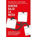 Dinero bajo la mesa: Financiamiento y gasto ilegal de las campañas políticas en México María Amparo Casar