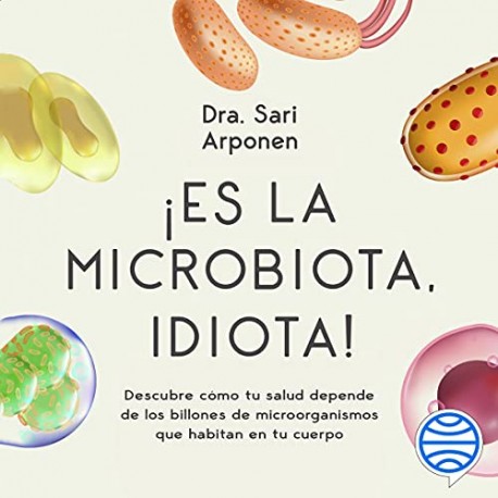 Audiolibro Es la microbiota, idiota Descubre cómo tu salud depende de billones de microorganismos Sari Arponen Audiolibro Es la microbiota, idiota Descubre cómo tu salud depende de billones de microorganismos Sari Arponen