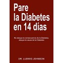 Pare La Diabetes en 14 Dias: No Ataque la Consecuencia de la Diabetes. Ataque la Causa de la Diabetes Dr. Ludwig Johnson