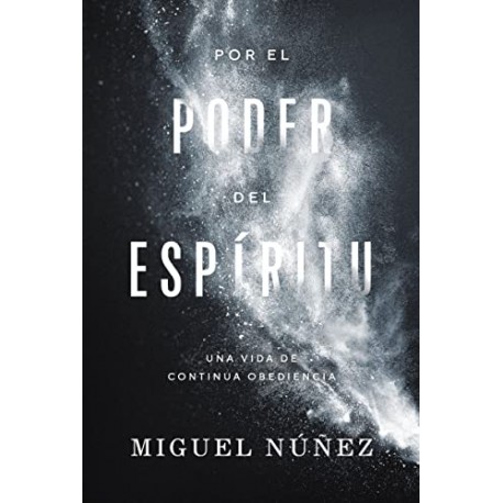 Por el poder del Espíritu: Una vida de continua obediencia Miguel Núñez Por el poder del Espíritu: Una vida de continua obediencia Miguel Núñez