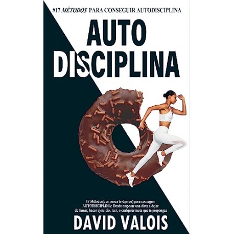 AUTODISCIPLINA: 17 Maneras (que nunca te dijeron) para conseguirla David Valois