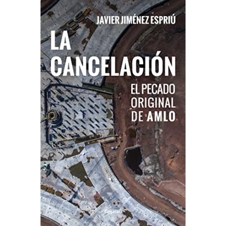 La cancelación: El pecado original de AMLO Javier Jiménez Espriú La cancelación: El pecado original de AMLO Javier Jiménez Espriú