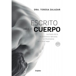 Escrito sobre el cuerpo: Las bases de la Biomecánica Aplicada al Movimiento para vivir mejor Dra. Teresa Zalazar