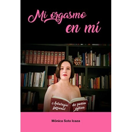 Mi orgasmo en mí: Antología personal de poesía erótica   Mónica Soto Icaza