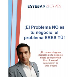 El problema NO es tu negocio, el problema ERES TÚ No tomes NINGUNA decisión en tu empresa hasta que leas Esteban De Gyves