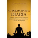 Autodisciplina diaria: Hábitos cotidianos y ejercicios para construir la autodisciplina y alcanzar tus metas Martin Meadows