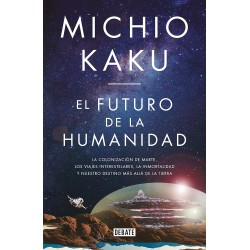 El futuro de la humanidad: Marte, los viajes interestelares, la inmortalidad y el destino más allá de la Tierra Michio Kaku