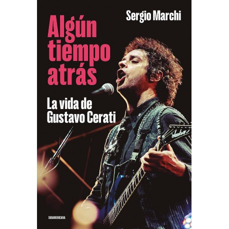 Algún tiempo atrás La vida de Gustavo Cerati Sergio Marchi