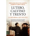 Lutero, Calvino y Trento. La reforma que no fue Fernando Díaz Villanueva