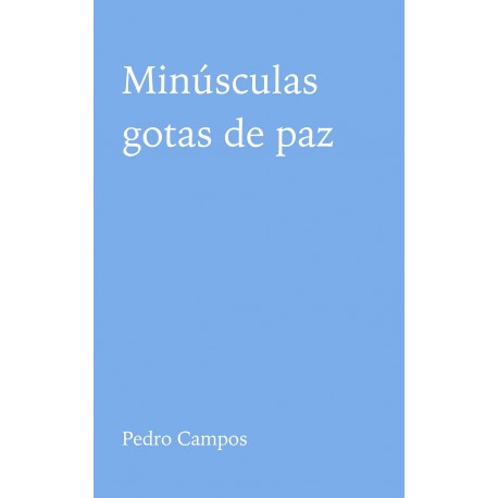 Minúsculas gotas de paz Pedro Campos Minúsculas gotas de paz Pedro Campos
