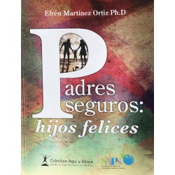 Padres seguros: Hijos felices Efrén Martínez Ortíz PhD.