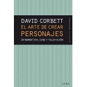 El arte de crear personajes: En narrativa, cine y televisión   David Corbett