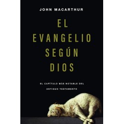 El evangelio según Dios: El capítulo más notable del Antiguo Testamento John MacArthur