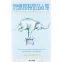 Cómo entrenar a un elefante salvaje: Prácticas mentales sencillas para vivir plenamente y con alegría Jan Chozen Bays