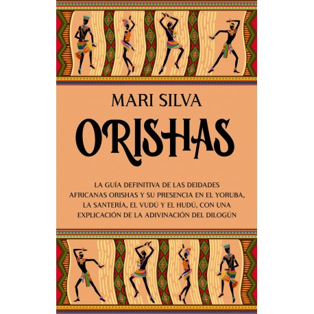 Orishas: La guía de las deidades africanas orishas y su presencia en el yoruba, la santería, el vudú Mari Silva