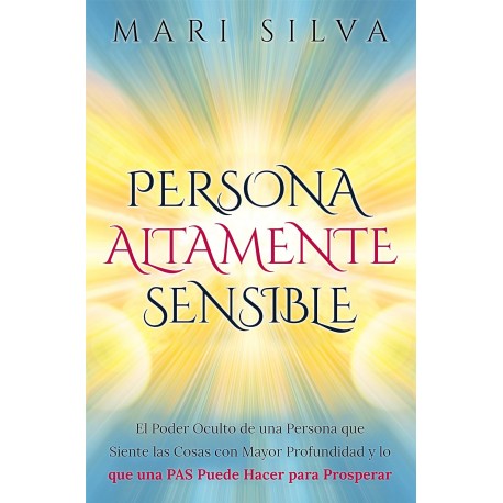 Persona altamente sensible El poder oculto de sentir las cosas con profundidad y lo que puede hacer para prosperar Mari Silva Persona altamente sensible El poder oculto de sentir las cosas con profundidad y lo que puede hacer para prosperar Mari Silva
